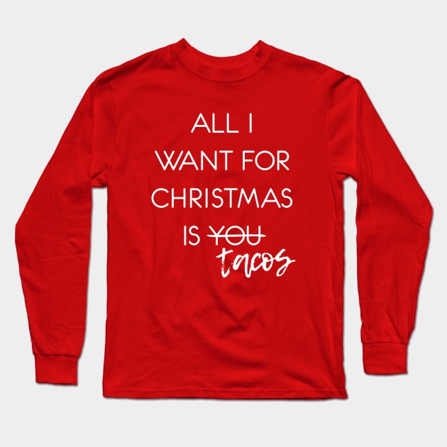 All I Want for Christmas is Tacos Long Sleeve T-Shirt by Heyday Threads